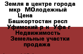 Земля в центре города мкр. МОлодежный › Цена ­ 2 600 000 - Башкортостан респ., Уфимский р-н, Уфа г. Недвижимость » Земельные участки продажа   